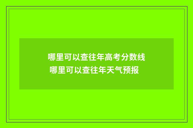 哪里可以查往年高考分数线 哪里可以查往年天气预报