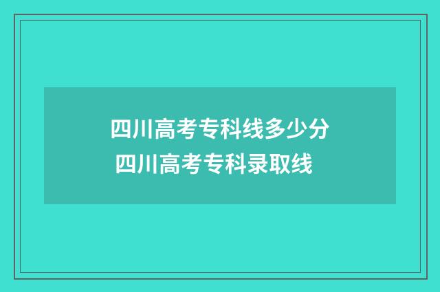 四川高考专科线多少分 四川高考专科录取线