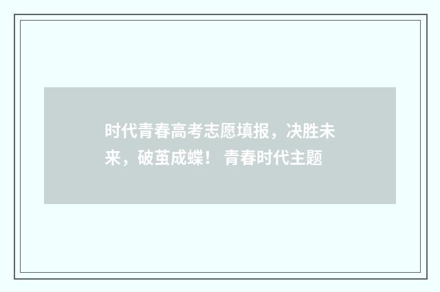 时代青春高考志愿填报，决胜未来，破茧成蝶！ 青春时代主题