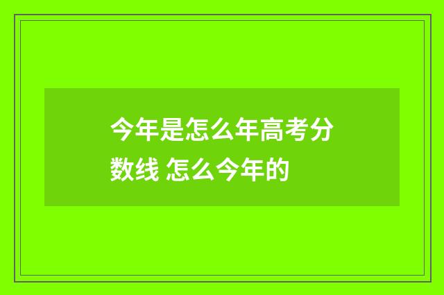 今年是怎么年高考分数线 怎么今年的
