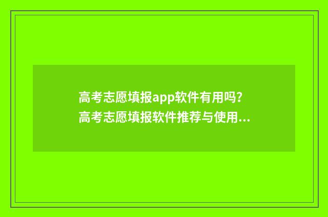 高考志愿填报app软件有用吗?高考志愿填报软件推荐与使用指南 高考志愿填报app有哪些