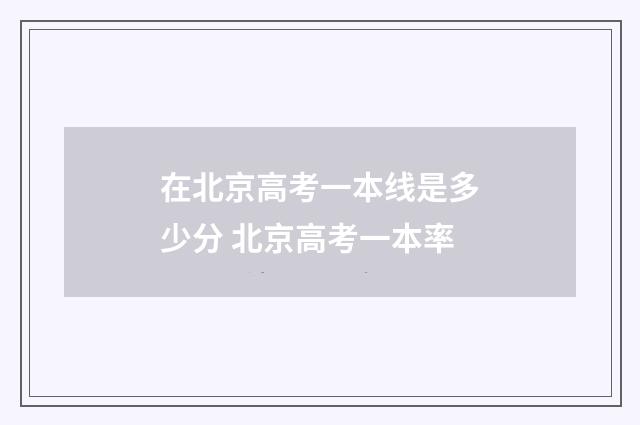 在北京高考一本线是多少分 北京高考一本率