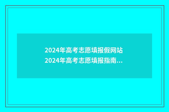 2024年高考志愿填报假网站 2024年高考志愿填报指南书