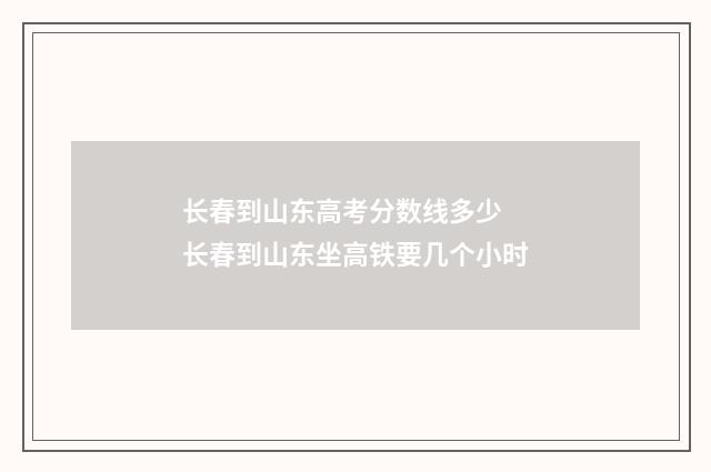 长春到山东高考分数线多少 长春到山东坐高铁要几个小时