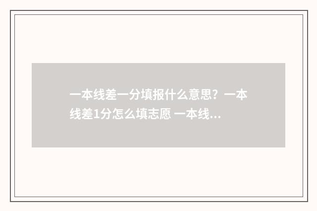 一本线差一分填报什么意思？一本线差1分怎么填志愿 一本线差几分可以上一本吗