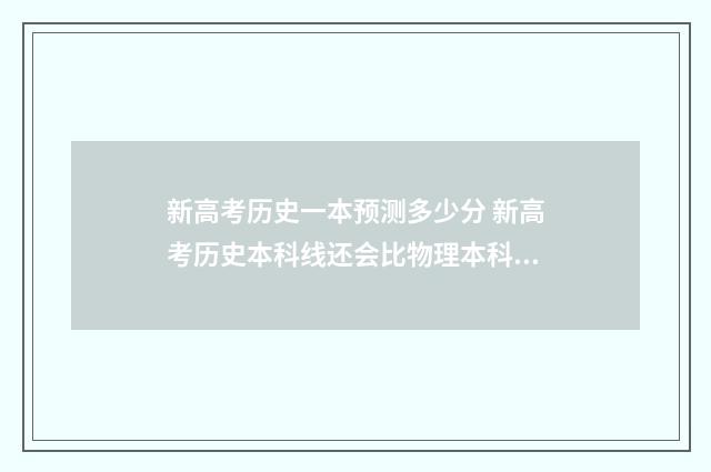 新高考历史一本预测多少分 新高考历史本科线还会比物理本科线高吗
