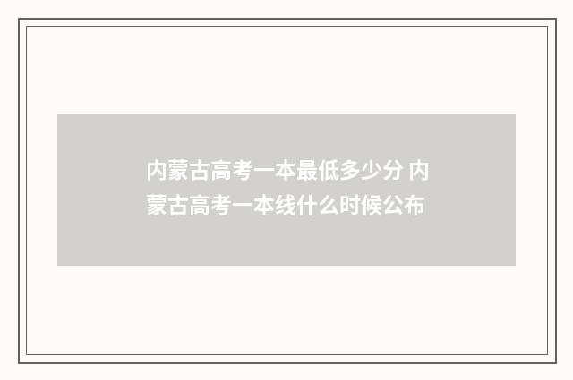 内蒙古高考一本最低多少分 内蒙古高考一本线什么时候公布