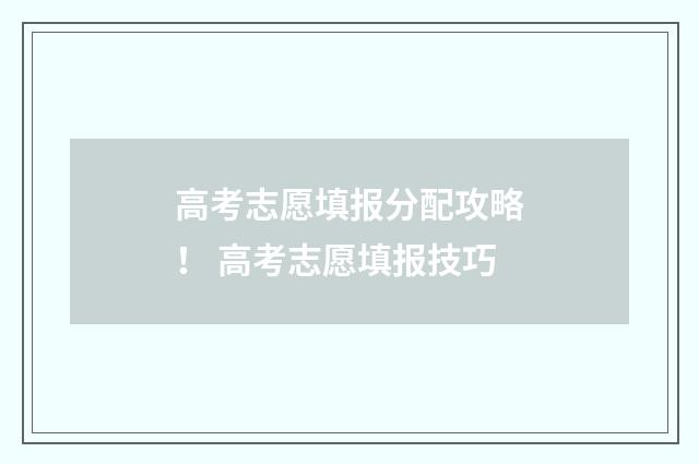 高考志愿填报分配攻略！ 高考志愿填报技巧