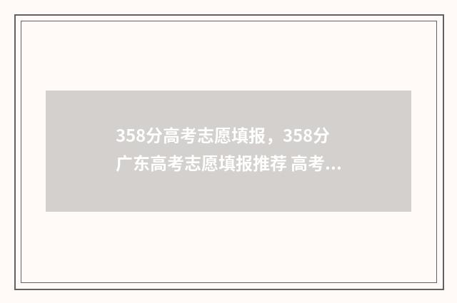358分高考志愿填报,358分广东高考志愿填报推荐 高考351分可选大学