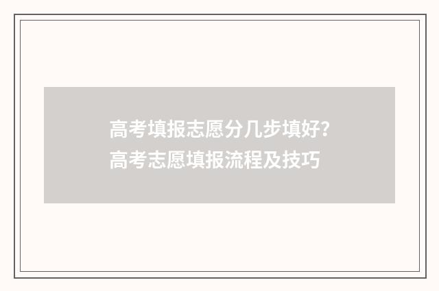 高考填报志愿分几步填好?高考志愿填报流程及技巧