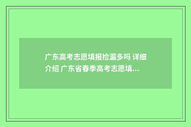 广东高考志愿填报捡漏多吗 详细介绍 广东省春季高考志愿填报系统