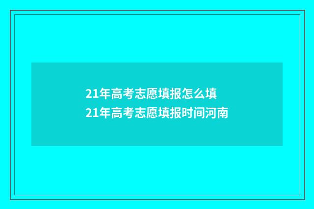 21年高考志愿填报怎么填 21年高考志愿填报时间河南