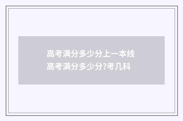 高考满分多少分上一本线 高考满分多少分?考几科