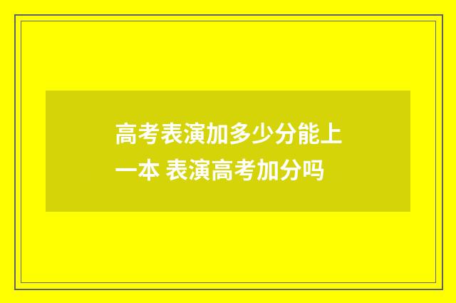 高考表演加多少分能上一本 表演高考加分吗