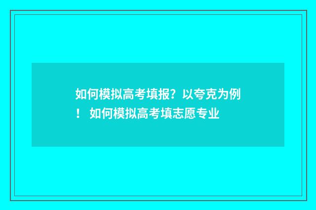如何模拟高考填报？以夸克为例！ 如何模拟高考填志愿专业