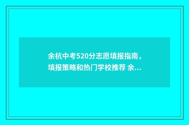 余杭中考520分志愿填报指南,填报策略和热门学校推荐 余杭中考总分多少2019