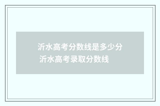 沂水高考分数线是多少分 沂水高考录取分数线