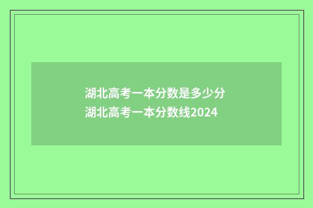 湖北高考一本分数是多少分 湖北高考一本分数线2024