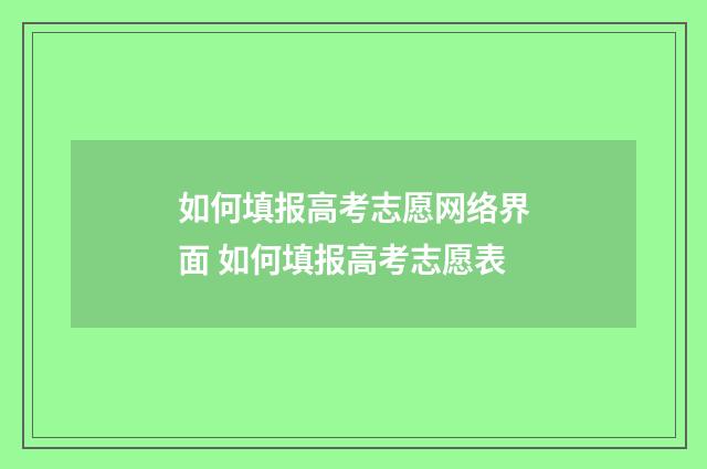 如何填报高考志愿网络界面 如何填报高考志愿表