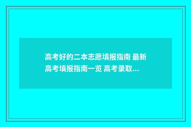 高考好的二本志愿填报指南 最新高考填报指南一览 高考录取的二本大学
