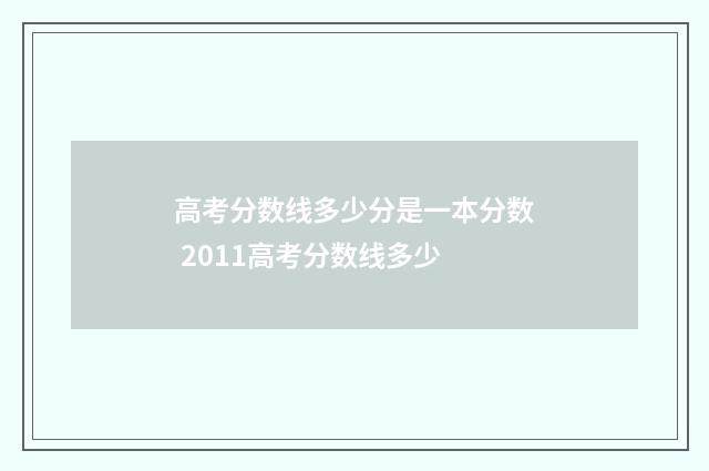 高考分数线多少分是一本分数 2011高考分数线多少