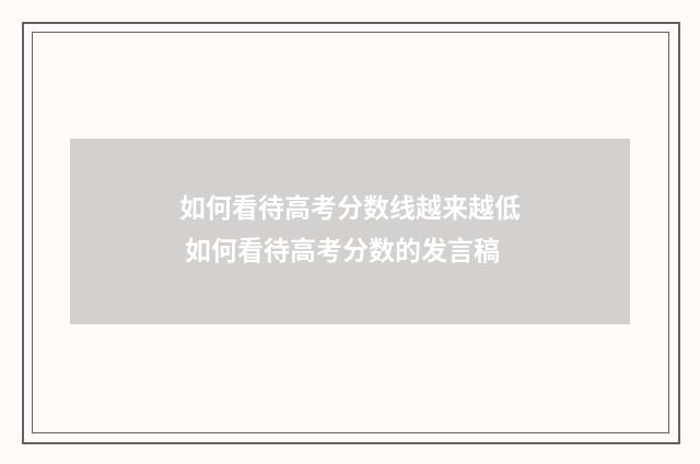 如何看待高考分数线越来越低 如何看待高考分数的发言稿