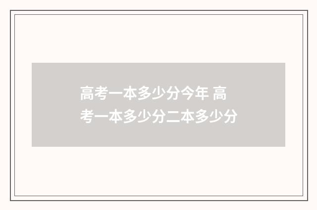 高考一本多少分今年 高考一本多少分二本多少分