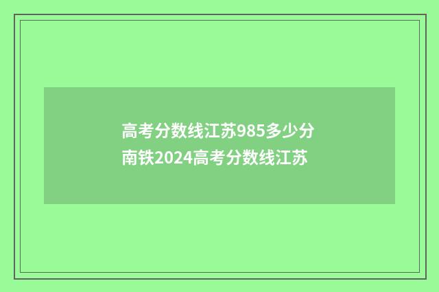 高考分数线江苏985多少分 南铁2024高考分数线江苏