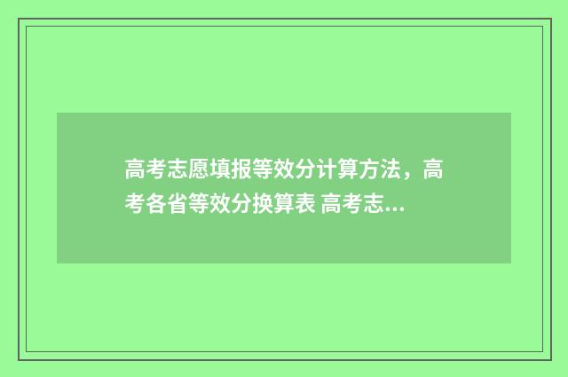 高考志愿填报等效分计算方法，高考各省等效分换算表 高考志愿填报等级要求