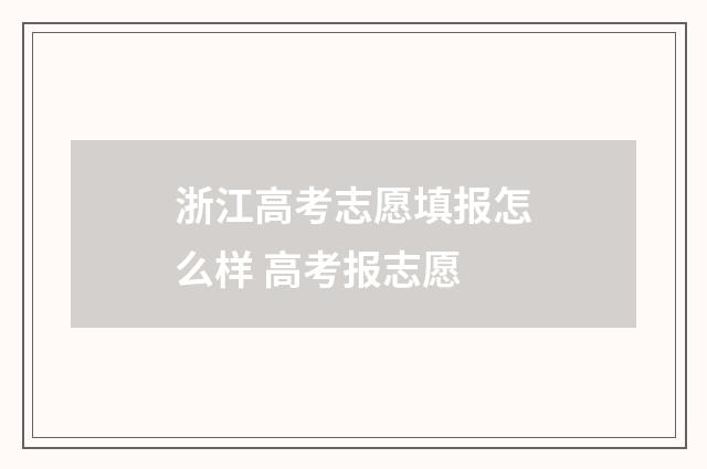 浙江高考志愿填报怎么样 高考报志愿