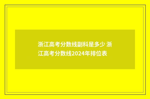 浙江高考分数线副科是多少 浙江高考分数线2024年排位表