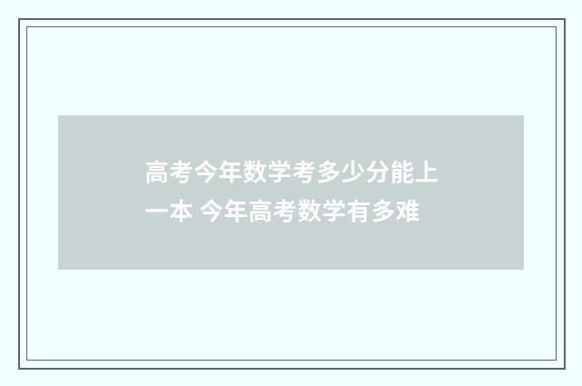 高考今年数学考多少分能上一本 今年高考数学有多难