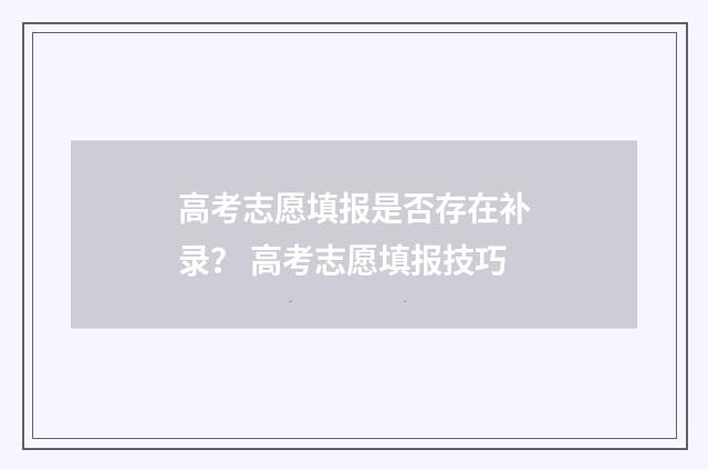 高考志愿填报是否存在补录? 高考志愿填报技巧