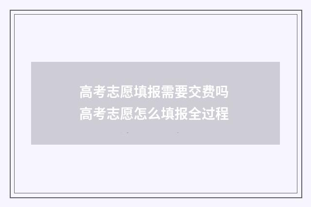 高考志愿填报需要交费吗 高考志愿怎么填报全过程