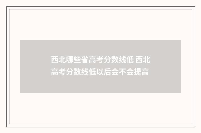 西北哪些省高考分数线低 西北高考分数线低以后会不会提高