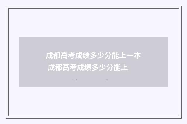 成都高考成绩多少分能上一本 成都高考成绩多少分能上