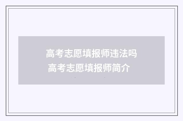 高考志愿填报师违法吗 高考志愿填报师简介