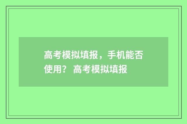 高考模拟填报,手机能否使用? 高考模拟填报