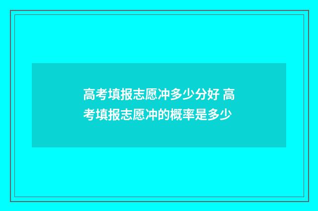 高考填报志愿冲多少分好 高考填报志愿冲的概率是多少