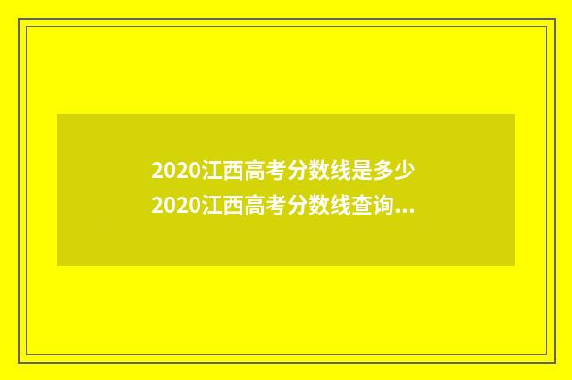 2020江西高考分数线是多少 2020江西高考分数线查询时间