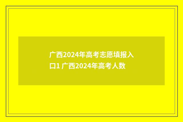 广西2024年高考志愿填报入口1 广西2024年高考人数