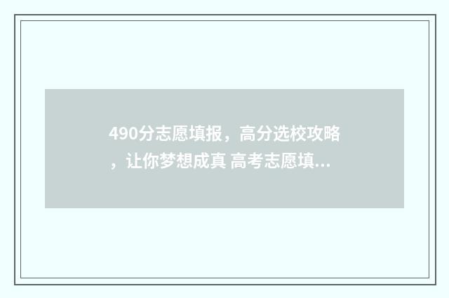 490分志愿填报,高分选校攻略,让你梦想成真 高考志愿填报540可报考院校