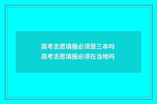 高考志愿填报必须是三本吗 高考志愿填报必须在当地吗