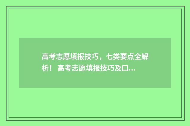 高考志愿填报技巧，七类要点全解析！ 高考志愿填报技巧及口诀是什么
