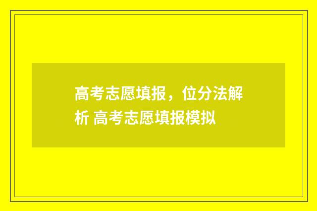 高考志愿填报,位分法解析 高考志愿填报模拟