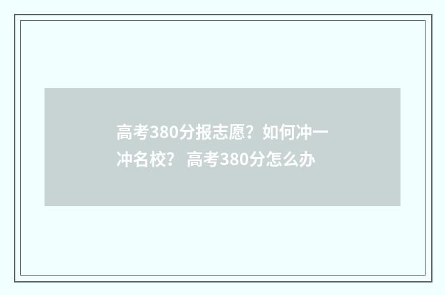 高考380分报志愿?如何冲一冲名校? 高考380分怎么办