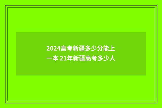 2024高考新疆多少分能上一本 21年新疆高考多少人