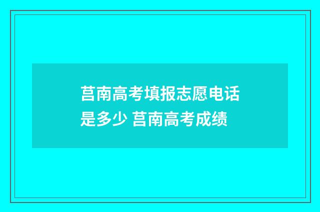 莒南高考填报志愿电话是多少 莒南高考成绩