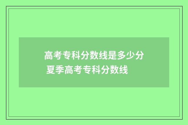 高考专科分数线是多少分 夏季高考专科分数线