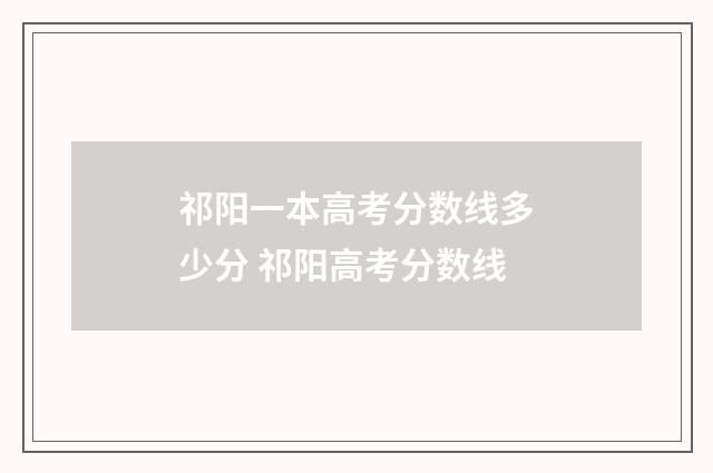 祁阳一本高考分数线多少分 祁阳高考分数线